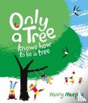 Murphy, Mary - Only a Tree Knows How to Be a Tree