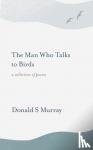 Murray, Donald S - The Man Who Talks to Birds