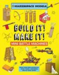 Ives, Rob - Build It Make It! Mini Battle Machines - Build Your Own Catapults, Siege Tower, Crossbow, And So Much More!