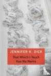 K. Dick, Jennifer - That Which I Touch Has No Name