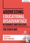 Rowland, Marc - Addressing Educational Disadvantage in Schools and Colleges: The Essex Way - The Essex Way