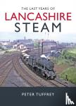 Tuffrey, Peter - The Last Years of Lancashire Steam
