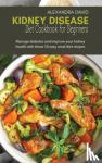 David, Alexandra - Kidney Disease Diet Cookbook for Beginners - Manage diabetes and improve your kidney health with these 50 easy renal diet recipes