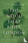 Schuler, C.J. - The Wood that Built London
