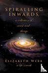 Webb, Elizabeth - Spiralling Inwards - a collection of verse and things