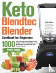 Rodha, Paera - Keto Blendtec Blender Cookbook for Beginners - 1000-Day Low-Carb Ketogenic Diet Recipes for Total Health Rejuvenation, Weight Loss and Detox with Your Blendtec Blender