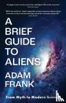 Frank, Adam - A Brief Guide to Aliens - are we alone in the universe?