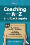 Thomson, Bob - Coaching from A to Z and back again - 52 Ideas, tools and models for great coaching conversations