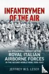 Leser, Jeffrey W S - Infantrymen of the Air - An Operational History of the Royal Italian Airborne Forces in the Second World War, 1936-1943