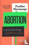 Harmange, Pauline - Abortion - a personal story, a political choice