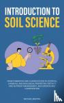 Barton, Michael - Introduction to Soil Science - From Formation and Classification to Physical, Chemical, and Biological Properties, Fertility and Nutrient Management, and Erosion and Conservation