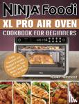 Hammond, Ruben - Ninja Foodi XL Pro Air Oven Cookbook For Beginners - Easy, Flavorful and Budget-Friendly Recipes for Your Ninja Foodi XL Pro Air Oven