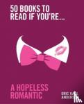 Anderson, Eric Karl - 50 Books to Read If You're a Hopeless Romantic