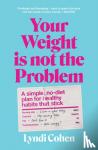 Cohen, Lyndi - Your Weight Is Not the Problem