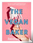 Bird, Zacchary - The Vegan Baker - The ultimate guide to plant-based breads, pastries, donuts, cookies, cakes & more