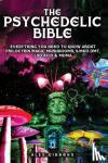 Gibbons, Alex - The Psychedelic Bible - Everything You Need To Know About Psilocybin Magic Mushrooms, 5-Meo DMT, LSD/Acid & MDMA