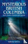 Green, Valerie - Mysterious British Columbia - Myths, Murders, Mysteries and Legends