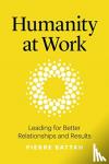 Battah, Pierre - Humanity at Work - Leading for Better Relationships and Results