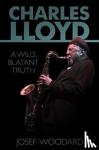 Woodard, Josef - Charles Lloyd - A Wild, Blatant Truth