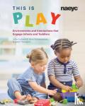 Julia Luckenbill, Aarti Subramaniam, Janet Thompson - This is Play - Environments and Interactions that Engage Infants and Toddlers