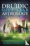 Wheatley, Maria (Maria Wheatley) - Druidic Soul Star Astrology - A New Way to Discover Your Past Lives without Past-Life Regressions