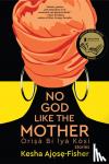 Ajose-Fisher, Kesha - No God Like the Mother