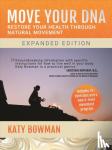 Bowman, Katy - Move Your DNA - Restore Your Health Through Natural Movement, 2nd Edition