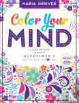 Shriver, Maria - Color Your Mind - A Coloring Book for Those With Alzheimer's and the People Who Love Them