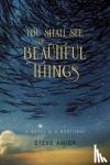 Amick, Steve - You Shall See the Beautiful Things – A Novel & A Nocturne