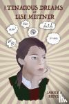 Reeves, Carolyn - The Tenacious Dreams of Lise Meitner