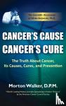 Walker, Morton - Cancer's Cause, Cancer's Cure - The Truth about Cancer, Its Causes, Cures, and Prevention