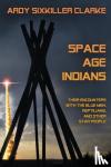 Sixkiller Clarke, Ardy - Space Age Indians - Their Encounters with the Blue Men, Reptilians, and Other Star People