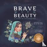 Schur, Maxine Rose - Brave with Beauty - A Story of Afghanistan