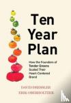 Dressler, David, Oberholtzer, Erik - Ten Year Plan - How the Founders of Tender Greens Scaled Their Heart-Centered Brand