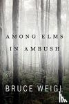 Weigl, Bruce - Among Elms, in Ambush