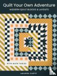 Carye, Amanda - Quilt Your Own Adventure - Modern Quilt Blocks and Layouts to Help You Design Your Own Quilt With Confidence
