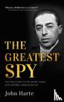 Harte, John - The Greatest Spy - The True Story of the Secret Agent that Inspired James Bond 007