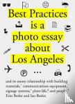Besler, Erin, Besler, Ian, Crisman, Jonathan Jae-an, Connor, Fiona - Best Practices - A photo essay about Los Angeles and its messy relationship with building materials, signage systems, communication equipment, plant life, and people
