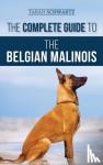Schwartz, Tarah - The Complete Guide to the Belgian Malinois - Selecting, Training, Socializing, Working, Feeding, and Loving Your New Malinois Puppy