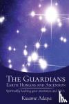 Adapa, Kwame - The Guardians, Earth Humans, and Ascension - Spiritually Hacking Your Awareness and DNA