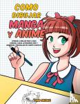 Aikawa, Aimi - Como dibujar Manga y Anime - Aprende a dibujar paso a paso - cabezas, caras, accesorios, ropa y divertidos personajes de cuerpo completo -