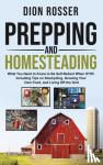 Rosser - Prepping and Homesteading - What You Need to Know to Be Self-Reliant When STHF, Including Tips on Stockpiling, Growing Your Own Food, and Living Off the Grid