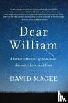 Magee, David - Dear William - A Father's Memoir of Addiction, Recovery, Love, and Loss