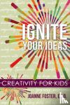 Foster Ed D., Joanne - Ignite Your Ideas: Creativity for Kids