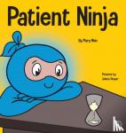 Nhin, Mary - Patient Ninja - A Children's Book About Developing Patience and Delayed Gratification