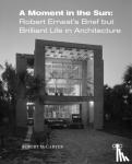McCarter, Robert - A Moment in the Sun - Robert Ernest’s Brief but Brilliant Life in Architecture
