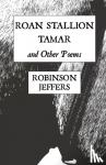Jeffers, Robinson - Roan Stallion, Tamar and Other Poems