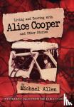 Allen, Michael - Living and Touring with Alice Cooper and Other Stories