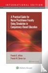 Jeffries, Pamela R, PhD, RN, FAAN, ANEF, FSSH, Slaven-Lee, Pamela, DNP, APRN, FAANP - A Practical Guide for Nurse Practitioner Faculty Using Simulation in Competency-Based Education