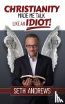 Andrews, Seth - Christianity Made Me Talk Like an Idiot